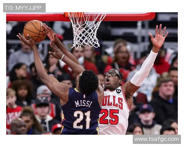 公牛与鹈鹕精彩对决现场直播全程回顾与分析